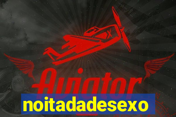 noitadadesexo