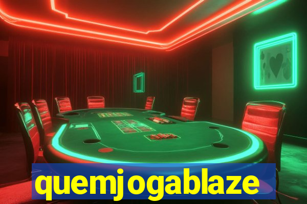 quemjogablaze