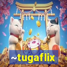 ~tugaflix